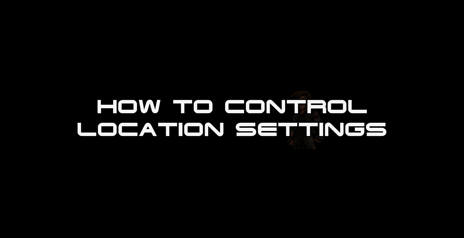 How to Control Location Settings thumbnail