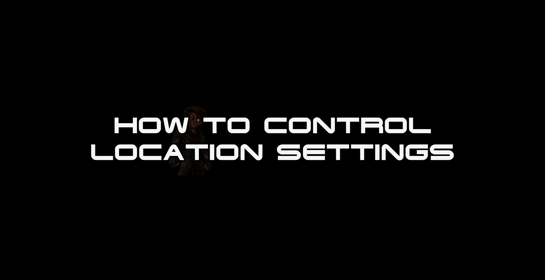 HOW TO CONTROL LOCATION SETTINGS thumbnail